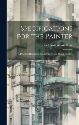 Specifications for the Painter; a Practical Handbook for Architects and House Painters - Harrison Bros & Co, Inc