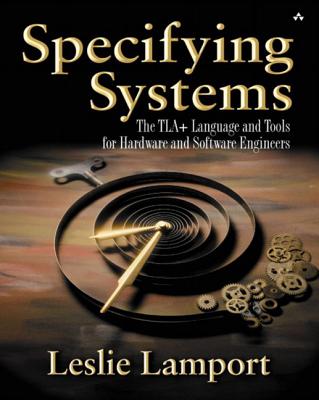 Specifying Systems: The Tla+ Language and Tools for Hardware and Software Engineers - Lamport, Leslie