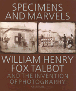 Specimens and Marvels: William Henry Fox Talbot and the Invention of Photography