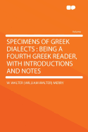Specimens of Greek Dialects: Being a Fourth Greek Reader, with Introductions and Notes