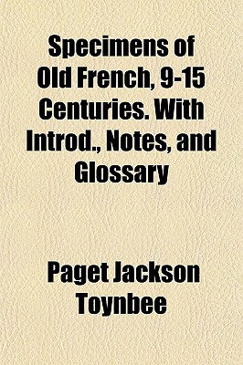 Specimens of Old French, 9-15 Centuries. with Introd., Notes, and Glossary - Toynbee, Paget Jackson