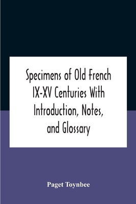 Specimens Of Old French Ix-Xv Centuries With Introduction, Notes, And Glossary - Toynbee, Paget