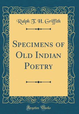 Specimens of Old Indian Poetry (Classic Reprint) - Griffith, Ralph T H