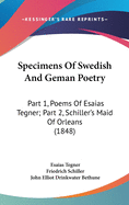 Specimens Of Swedish And Geman Poetry: Part 1, Poems Of Esaias Tegner; Part 2, Schiller's Maid Of Orleans (1848)