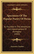 Specimens Of The Popular Poetry Of Persia: As Founded In The Adventures And Improvisations Of Kurroglou (1842)