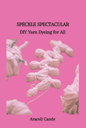 Speckle Spectacular: DIY Yarn Dyeing for All