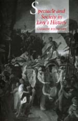 Spectacle and Society in Livy's History - Feldherr, Andrew