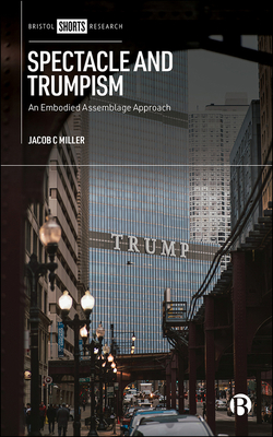 Spectacle and Trumpism: An Embodied Assemblage Approach - Miller, Jacob C.