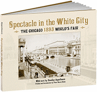 Spectacle in the White City: The Chicago 1893 World's Fair