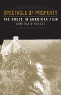 Spectacle of Property: The House in American Film