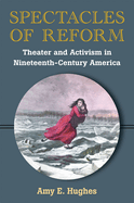 Spectacles of Reform: Theater and Activism in Nineteenth-Century America