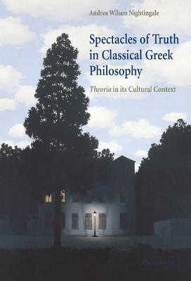 Spectacles of Truth in Classical Greek Philosophy: Theoria in Its Cultural Context - Nightingale, Andrea Wilson