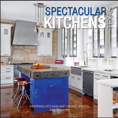 Spectacular Kitchens Texas: Inspiring Kitchens and Dining Spaces - Carpenter Berry, Jolie