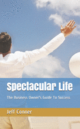 Spectacular Life: The Business Owner's Guide To Success