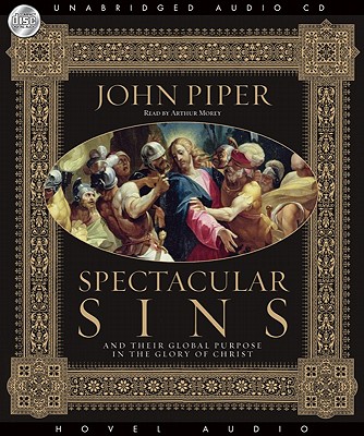 Spectacular Sins: And Their Global Purpose in the Glory of Christ - Piper, John, and Morey, Arthur (Narrator)