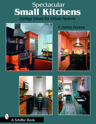 Spectacular Small Kitchens: Design Ideas for Urban Spaces - Rooney, E Ashley
