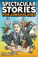 Spectacular Stories for Curious Kids: A Fascinating Collection of True Stories to Inspire & Amaze Young Readers