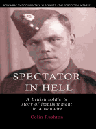 Spectator in Hell: A British Soldier's Extraordinary Story of Imprisonment in Auschwitz - Rushton, Colin