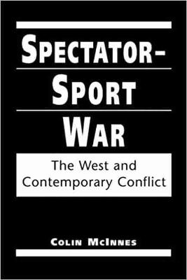 Spectator-Sport War: The West and Contemporary Conflict - McInnes, Colin