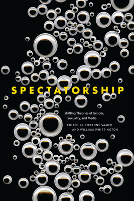 Spectatorship: Shifting Theories of Gender, Sexuality, and Media - Samer, Roxanne (Editor)