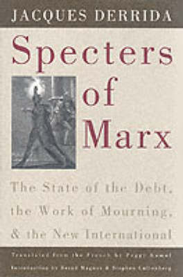 Specters of Marx: The State of the Debt, the Work of Mourning, and the New International - Derrida, Jacques, Professor