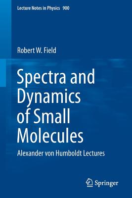 Spectra and Dynamics of Small Molecules: Alexander von Humboldt Lectures - Field, Robert W.