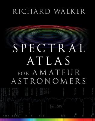 Spectral Atlas for Amateur Astronomers: A Guide to the Spectra of Astronomical Objects and Terrestrial Light Sources - Walker, Richard