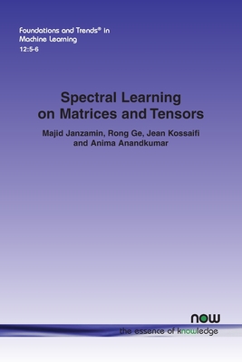 Spectral Learning on Matrices and Tensors - Janzamin, Majid, and Ge, Rong, and Kossaifi, Jean