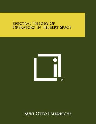 Spectral Theory Of Operators In Hilbert Space - Friedrichs, Kurt Otto