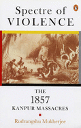 Spectre of Violence: The 1857 Kanpur Massacre