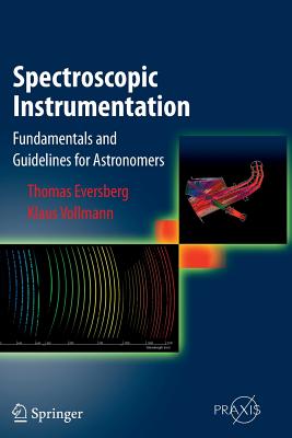 Spectroscopic Instrumentation: Fundamentals and Guidelines for Astronomers - Eversberg, Thomas, and Vollmann, Klaus