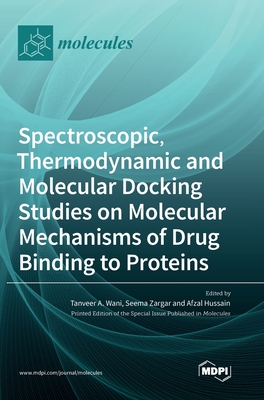 Spectroscopic, Thermodynamic and Molecular Docking Studies on Molecular Mechanisms of Drug Binding to Proteins - Wani, Tanveer A (Guest editor), and Zargar, Seema (Guest editor), and Hussain, Afzal (Guest editor)