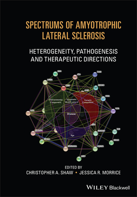 Spectrums of Amyotrophic Lateral Sclerosis: Heterogeneity, Pathogenesis and Therapeutic Directions - Shaw, Christopher a (Editor), and Morrice, Jessica R (Editor)