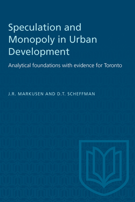 Speculation and Monopoly in Urban Development: Analytical foundations with evidence for Toronto - Markusen, J R, and Scheffman, David T