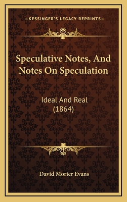 Speculative Notes, and Notes on Speculation: Ideal and Real (1864) - Evans, David Morier