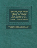 Speculum Beatae Mariae Virginis Fr. Conradi a Saxonia, Sec. Codices Mss. Castigatum Et Denuo Editum a Pp