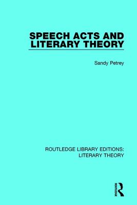 Speech Acts and Literary Theory - Petrey, Sandy