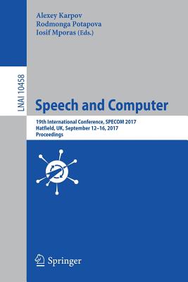 Speech and Computer: 19th International Conference, Specom 2017, Hatfield, Uk, September 12-16, 2017, Proceedings - Karpov, Alexey (Editor), and Potapova, Rodmonga (Editor), and Mporas, Iosif (Editor)