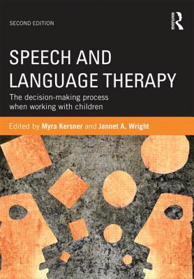 Speech and Language Therapy: The Decision-Making Process When Working with Children - Kersner, Myra (Editor), and Wright, Jannet (Editor)