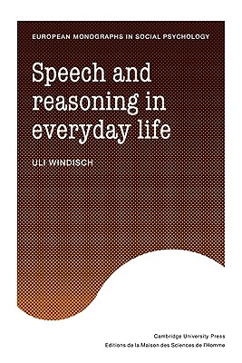 Speech and Reasoning in Everyday Life - Windisch, Uli, and Patterson, Ian (Translated by), and Billig, Michael (Foreword by)