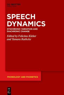 Speech Dynamics: Synchronic Variation and Diachronic Change - Kleber, Felicitas (Editor), and Rathcke, Tamara (Editor)