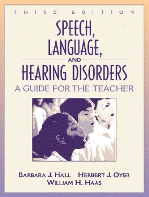 Speech, Language, and Hearing Disorders: A Guide for the Teacher - Hall, Barbara J, and Oyer, Herbert J, and Haas, William H