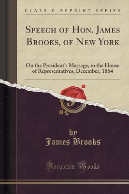 Speech of Hon. James Brooks, of New York: On the President's Message, in the House of Representatives, December, 1864 (Classic Reprint) - Brooks, James, Dr.