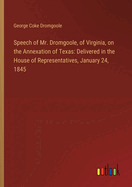 Speech of Mr. Dromgoole, of Virginia, on the Annexation of Texas: Delivered in the House of Representatives, January 24, 1845