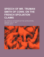 Speech of Mr. Truman Smith of Conn. on the French Spoliation Claims: Delivered in the Senate of the United States, January 16 & 17, 1851