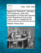 Speech of Thomas A. Jenckes, of Providence, Upon the Resolution to Annul the Decree of the Supreme Court in the Case, Ives vs. Hazard Et Al.