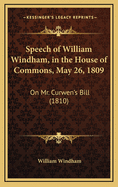 Speech of William Windham, in the House of Commons, May 26, 1809: On Mr. Curwen's Bill (1810)