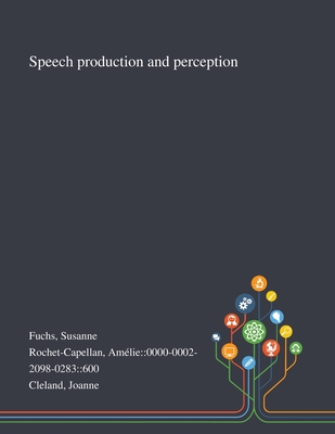 Speech Production and Perception - Fuchs, Susanne, and Rochet-Capellan, Amlie 0000-0002-2098, and Cleland, Joanne