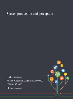 Speech Production and Perception - Fuchs, Susanne, and Rochet-Capellan, Amlie 0000-0002-2098, and Cleland, Joanne