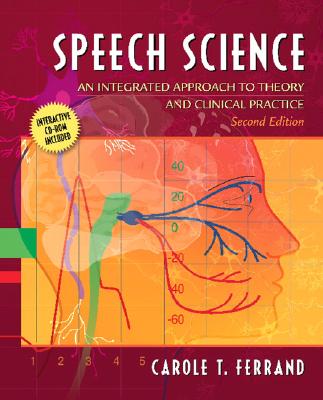 Speech Science: An Integrated Approach to Theory and Clinical Practice (with CD-ROM) - Ferrand, Carole T